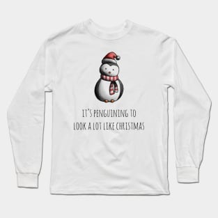 It's Penguining to Look alot like Christmas Long Sleeve T-Shirt